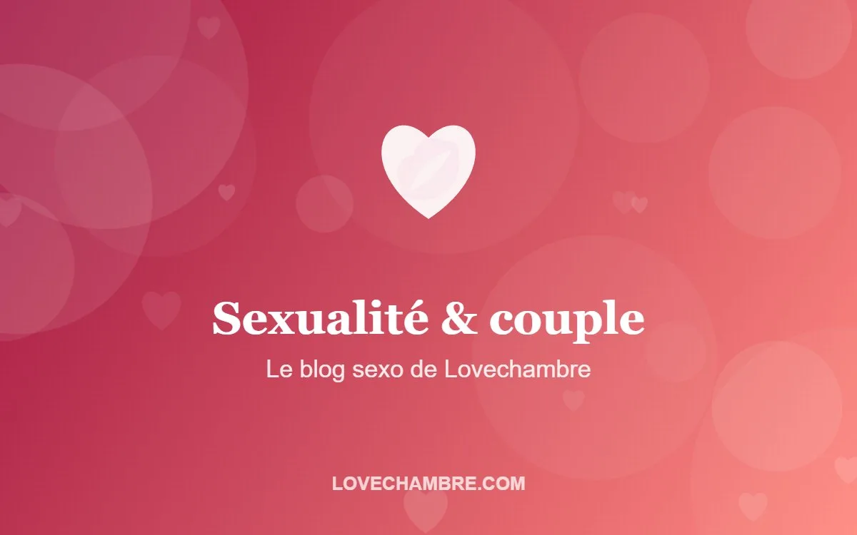 Sexualité & couple – Le blog sexo de Lovechambre