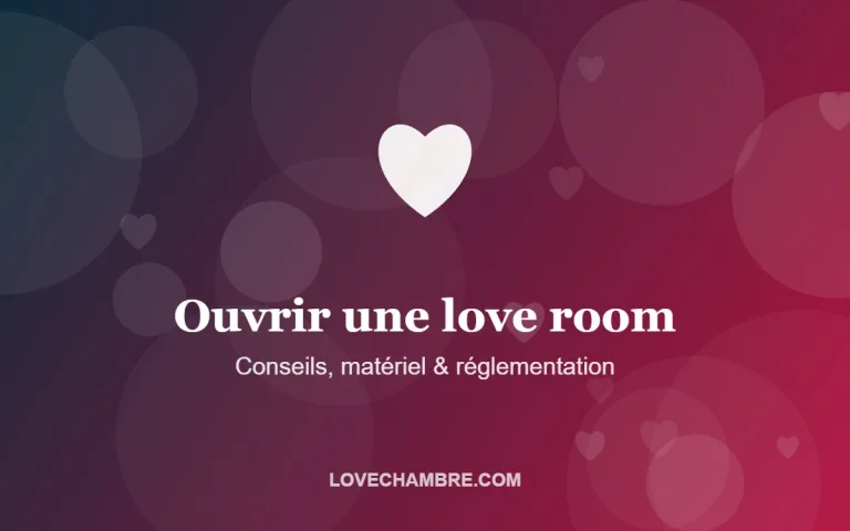 Ouvrir une love room – Conseils, matériel & réglementation