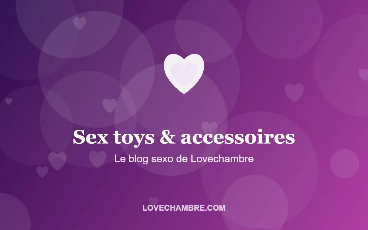 Sex toys & accessoires – Le blog sexo de Lovechambre